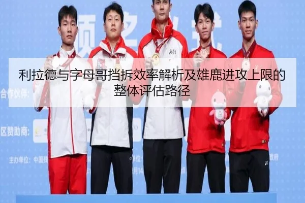 利拉德与字母哥挡拆效率解析及雄鹿进攻上限的整体评估路径
